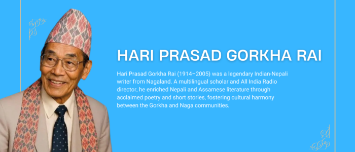 Hari Prasad Gorkha Rai (1914–2005) was a legendary Indian-Nepali writer from Nagaland. A multilingual scholar and All India Radio director, he enriched Nepali and Assamese literature through acclaimed poetry and short stories, fostering cultural harmony between the Gorkha and Naga communities.